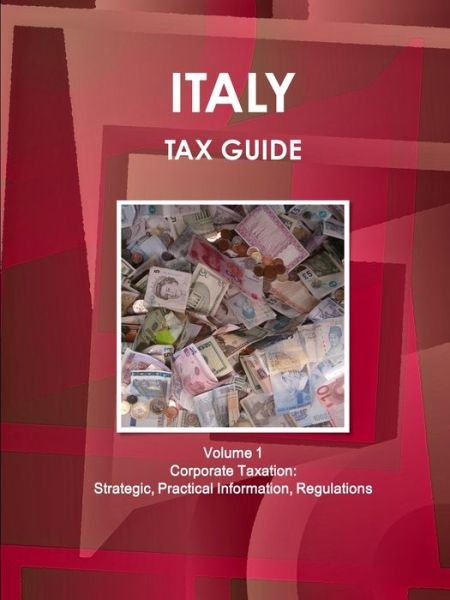 Cover for Inc. Ibp · Italy Tax Guide Volume 1 Corporate Taxation: Strategic, Practical Information, Regulations (Paperback Book) (2017)