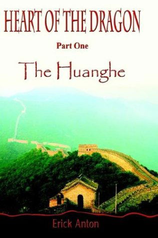 Cover for Erick Anton · Heart of the Dragon: Part One:  the Huanghe (Hardcover Book) (2002)