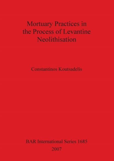 Cover for Constantinos Koutsadelis · Mortuary Practices in the Process of Levantine Neolithisation (British Archaeological Reports British Series) (Pocketbok) (2007)