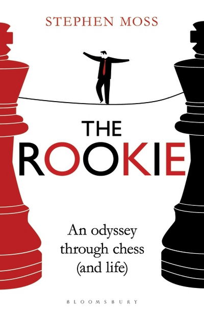 The Rookie: An Odyssey through Chess (and Life) - Stephen Moss - Książki - Bloomsbury Publishing PLC - 9781408189726 - 13 lipca 2017