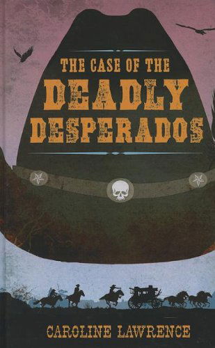 Cover for Caroline Lawrence · The Case of the Deadly Desperados (Thorndike Press Large Print Literacy Bridge Series) (Hardcover Book) [Lrg edition] (2012)