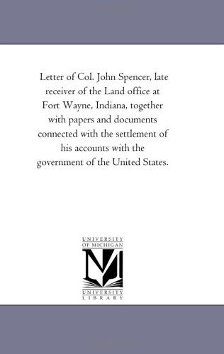 Cover for Michigan Historical Reprint Series · Letter of Col. John Spencer, Late Receiver of the Land Office at Fort Wayne, Indiana, Together with Papers and Documents Connected with the Settlement ... with the Government of the United States. (Paperback Book) (2011)