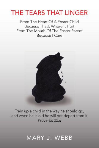 The Tears That Linger: from the Heart of a Foster Child Because That's Where It Hurt   from the Mouth of the Foster Parent Because I Care - Mary Webb - Books - Xlibris - 9781425766726 - August 27, 2007