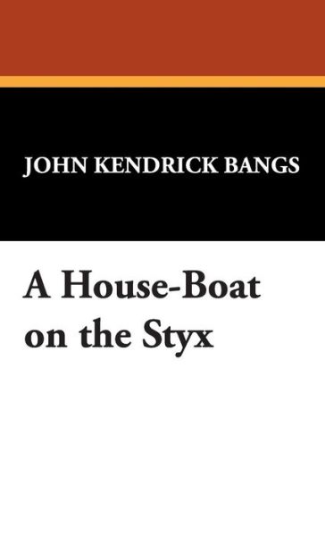 Cover for John Kendrick Bangs · A House-boat on the Styx (Hardcover Book) (2007)