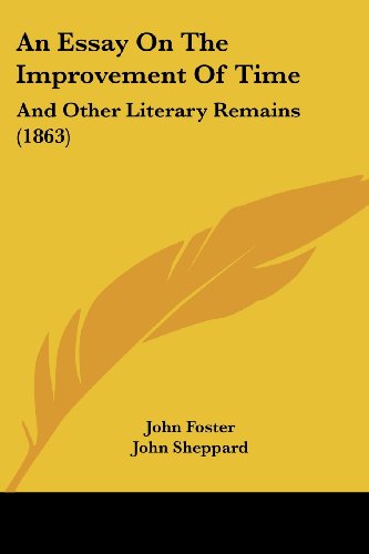 An Essay on the Improvement of Time: and Other Literary Remains (1863) - John Foster - Books - Kessinger Publishing, LLC - 9781436771726 - June 29, 2008