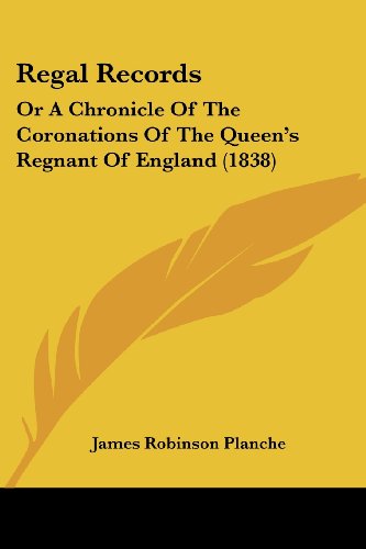 Cover for James Robinson Planche · Regal Records: or a Chronicle of the Coronations of the Queen's Regnant of England (1838) (Paperback Book) (2008)