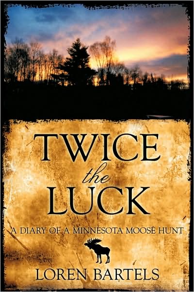 Cover for Loren Bartels · Twice the Luck: a Diary of a Minnesota Moose Hunt (Paperback Book) (2009)