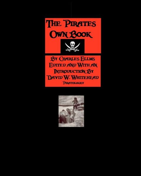 The Pirates Own Book: Authentic Narratives of the Most Celebrated Sea Robbers - Charles Ellms - Books - CreateSpace Independent Publishing Platf - 9781440420726 - September 13, 2008