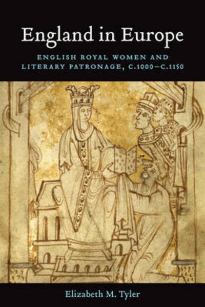 Cover for Elizabeth Muir Tyler · England in Europe: English Royal Women and Literary Patronage, c.1000-c.1150 - Toronto Anglo-Saxon Series (Hardcover Book) (2017)