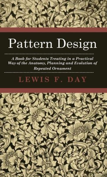 Cover for Lewis F. Day · Pattern Design - a Book for Students Treating in a Practical Way of the Anatomy, Planning and Evolution of Repeated Ornament (Gebundenes Buch) (2008)