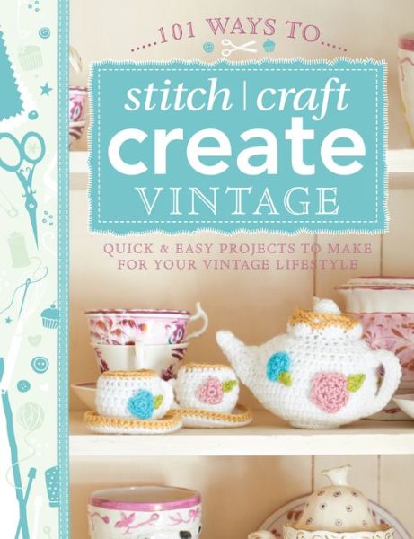 Various (Author) · 101 Ways to Stitch, Craft, Create Vintage: Quick & Easy Projects to Make for Your Vintage Lifestyle - 101 (Paperback Book) (2013)