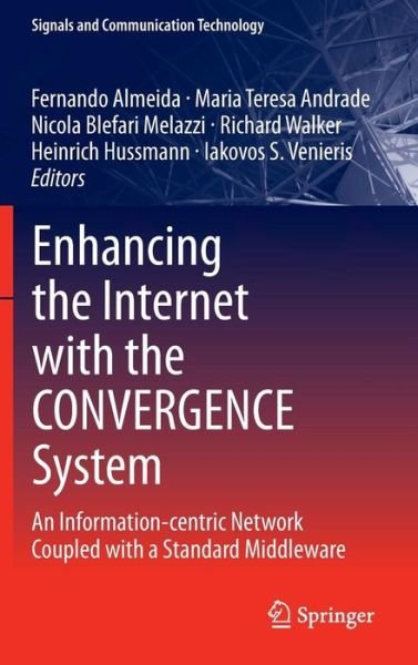 Cover for Fernando Almeida · Enhancing the Internet with the CONVERGENCE System: An Information-centric Network Coupled with a Standard Middleware - Signals and Communication Technology (Hardcover Book) [2014 edition] (2013)