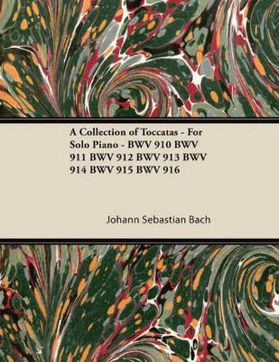 Cover for Johann Sebastian Bach · A Collection of Toccatas - for Solo Piano - Bwv 910 Bwv 911 Bwv 912 Bwv 913 Bwv 914 Bwv 915 Bwv 916 (Paperback Bog) (2013)