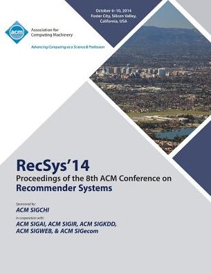 RecSys14, 8th ACM Conference on Recommender Systems - Recsys 14 Conference Committee - Books - ACM - 9781450333726 - January 12, 2015