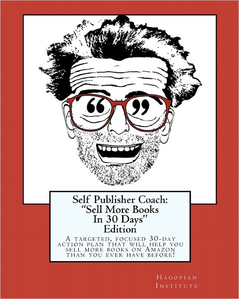 Cover for Hagopian Institute · Self Publisher Coach:  &quot;Sell More Books in 30 Days&quot; Edition: a Targeted, Focused 30-day Action Plan That Will Help You Sell More Books on Amazon Than You Ever Have Before! (Paperback Book) (2010)