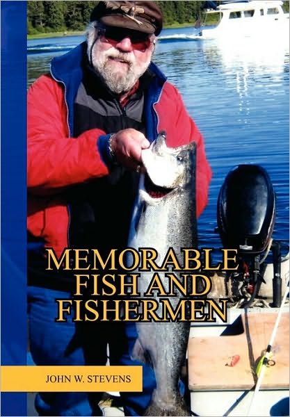 Memorable Fish and Fishermen - John W Stevens - Books - Xlibris, Corp. - 9781453543726 - August 26, 2010