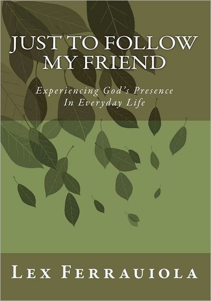 Cover for Lex Ferrauiola · Just to Follow My Friend: Experiencing God 's Presence in Everyday Life (Taschenbuch) (2011)