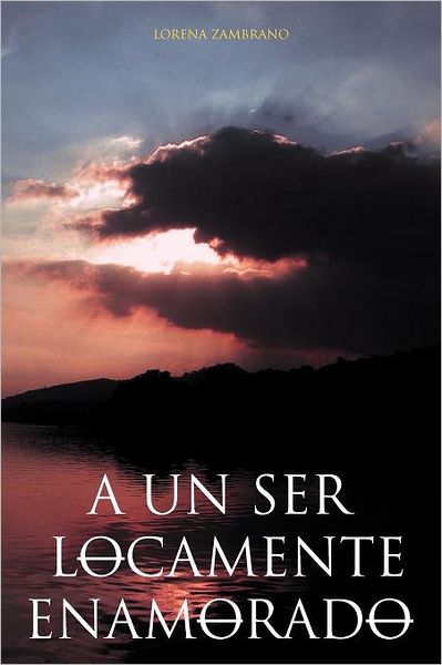 Cover for Lorena Zambrano · A Un Ser Locamente Enamorado (Paperback Book) [Spanish edition] (2011)