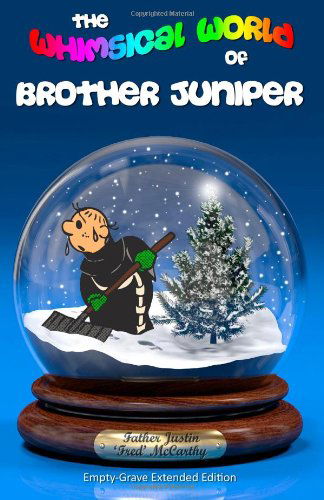 Cover for Fr Justin 'fred' Mccarthy · The Whimsical World of Brother Juniper - Empty-grave Extended Edition (Paperback Book) (2011)