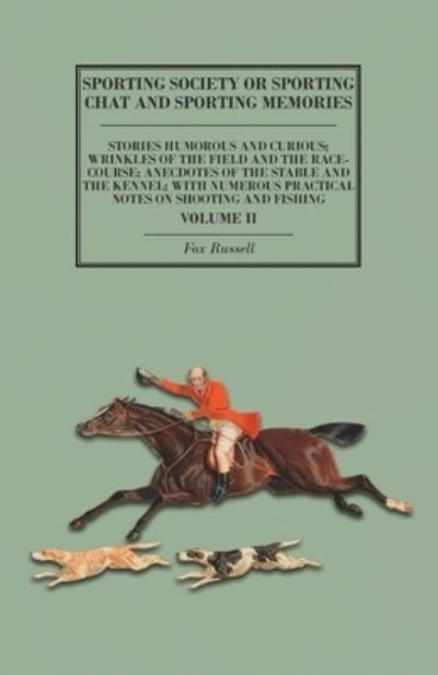 Cover for Fox Russell · Sporting Society or Sporting Chat and Sporting Memories - Stories Humorous and Curious; Wrinkles of the Field and the Race-Course; Anecdotes of the Stable and the Kennel; with Numerous Practical Notes on Shooting and Fishing - Volume II (Pocketbok) (2015)