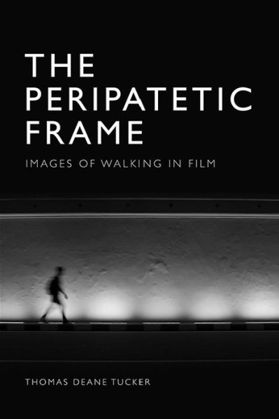 Cover for Thomas Deane Tucker · The Peripatetic Frame: Images of Walking in Film (Pocketbok) (2021)