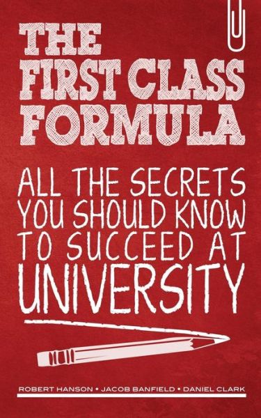 The First Class Formula: All the Secrets You Should Know to Succeed at University! - Daniel Clark - Books - CreateSpace Independent Publishing Platf - 9781478319726 - August 1, 2012