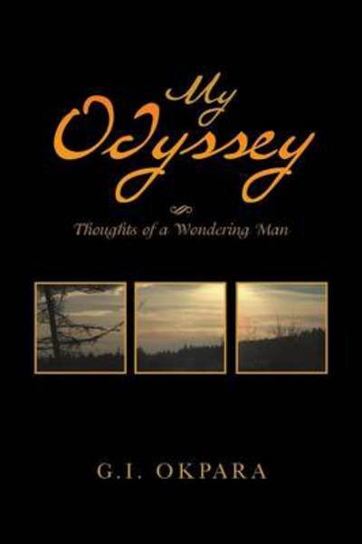 My Odyssey: Thoughts of a Wondering Man - G I Okpara - Bøger - Xlibris Corporation - 9781483649726 - 17. juni 2013