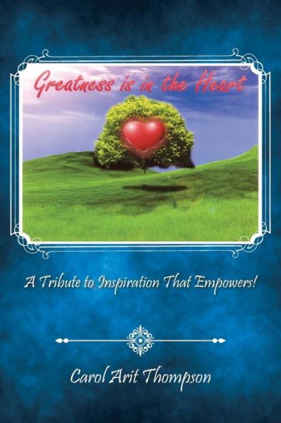 Cover for Carol Arit Thompson · Greatness is in the Heart: a Tribute to Inspiration That Empowers! (Paperback Book) (2015)