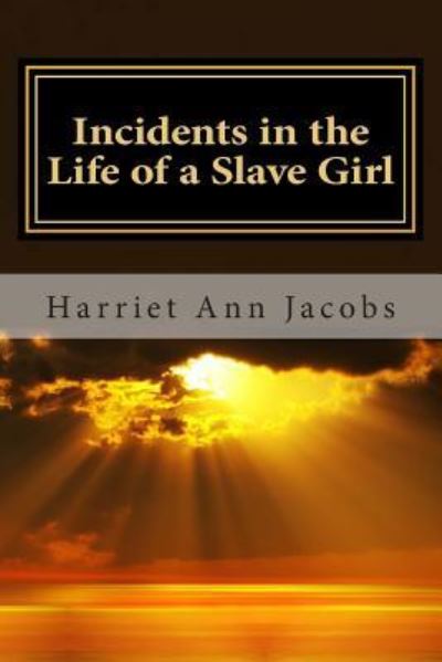 Incidents in the Life of a Slave Girl - Harriet Ann Jacobs - Books - Createspace - 9781492207726 - August 20, 2013