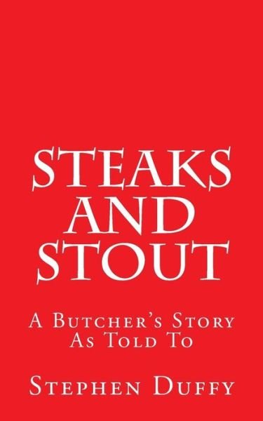Cover for Stephen Duffy · Steaks and Stout: a Butcher's Story (Taschenbuch) (2013)