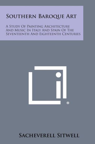 Cover for Sacheverell Sitwell · Southern Baroque Art: a Study of Painting Architecture and Music in Italy and Spain of the Seventeenth and Eighteenth Centuries (Paperback Book) (2013)