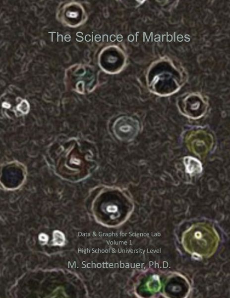 The Science of Marbles: Data & Graphs for Science Lab: Volume 1 - M Schottenbauer - Books - Createspace - 9781494779726 - December 25, 2013