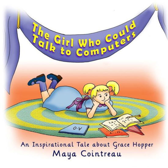 Cover for Maya Cointreau · The Girl Who Could Talk to Computers - an Inspirational Tale About Grace Hopper (Paperback Book) (2013)