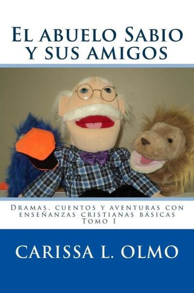 Cover for Carissa Lee Olmo · El Abuelo Sabio Y Sus Amigos: Dramas, Cuentos Y Aventuras Con Enseñanzas Cristianas Básicas Tomo I (Volume 1) (Spanish Edition) (Paperback Book) [Spanish, 1 edition] (2014)