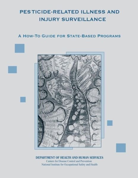 Pesticide-related Illness and Injury Surveillance: a How-to Guide for State-based Programs - Department of Health and Human Services - Bøker - Createspace - 9781495967726 - 16. februar 2014