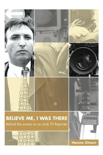 Cover for Hacene Zitouni · Believe Me, I Was There: Behind the Scenes As an Arab TV Reporter (Taschenbuch) (2014)