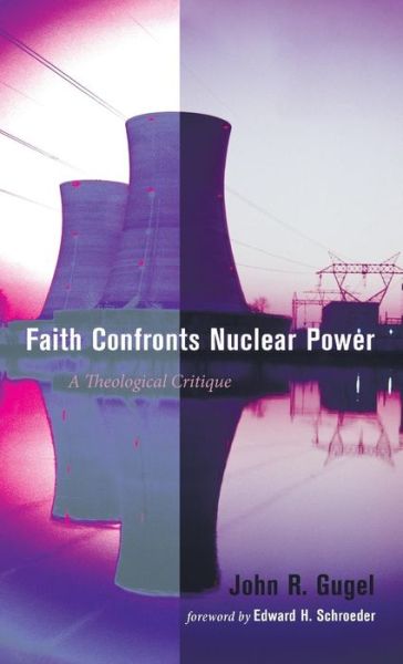 Cover for John R Gugel · Faith Confronts Nuclear Power: A Theological Critique (Hardcover Book) (2015)