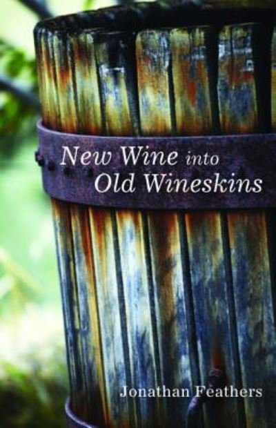 Cover for Jonathan Feathers · New Wine Into Old Wineskins (Gebundenes Buch) (2015)