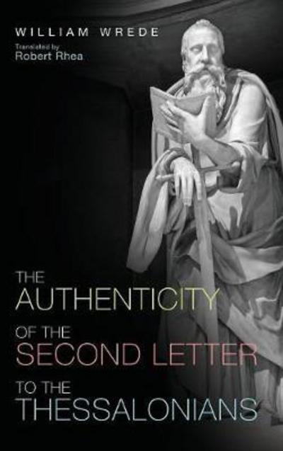 Authenticity of the Second Letter to the Thessalonians - William Wrede - Books - Wipf & Stock Publishers - 9781498292726 - May 3, 2017