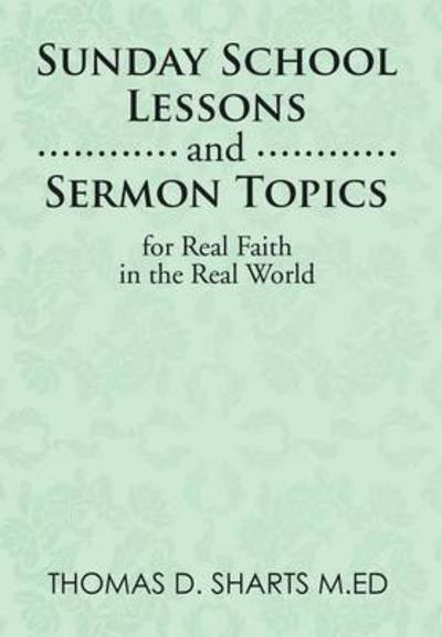 Thomas D Sharts M Ed · Sunday School Lessons and Sermon Topics for Real Faith in the Real World (Hardcover bog) (2014)