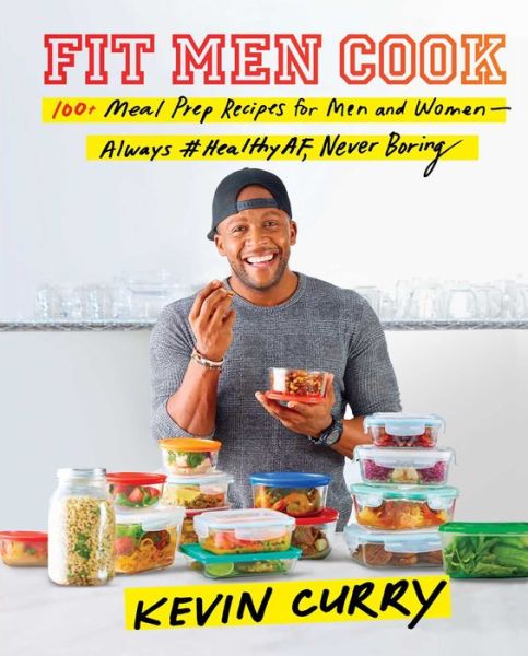Cover for Kevin Curry · Fit Men Cook: 100+ Meal Prep Recipes for Men and Women-Always #HealthyAF, Never Boring (Hardcover Book) (2018)