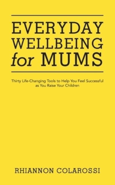 Everyday Wellbeing for Mums - Rhiannon Colarossi - Books - Author Solutions, Incorporated - 9781504320726 - February 17, 2020