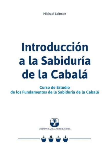 Cover for Michael Laitman · Introduccion a La Sabiduria De La Cabala: Curso De Estudio De Los Fundamentos De La Sabiduria De La Cabala (Taschenbuch) (2015)