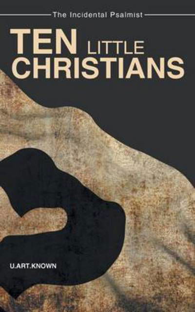 Ten Little Christians - U Art Known - Bøger - WestBow Press - 9781512703726 - 11. september 2015