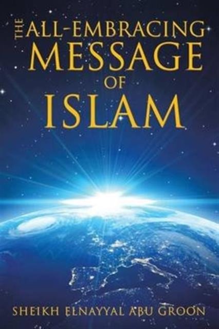 Cover for Sheikh Elnayyal Abu Groon · The All-Embracing Message of Islam (Paperback Book) (2016)