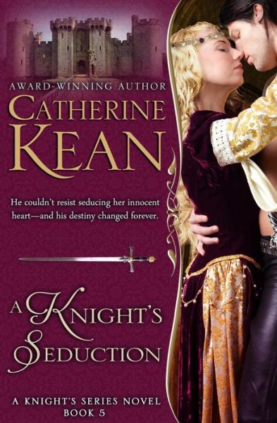 A Knight's Seduction: Knight's Series Book 5 - Catherine Kean - Books - Createspace - 9781514600726 - June 17, 2015