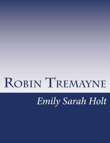 Robin Tremayne - Emily Sarah Holt - Kirjat - Createspace - 9781517146726 - tiistai 1. syyskuuta 2015