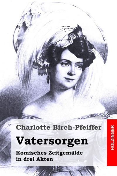 Cover for Charlotte Birch-pfeiffer · Vatersorgen: Komisches Zeitgemalde in Drei Akten (Taschenbuch) (2015)