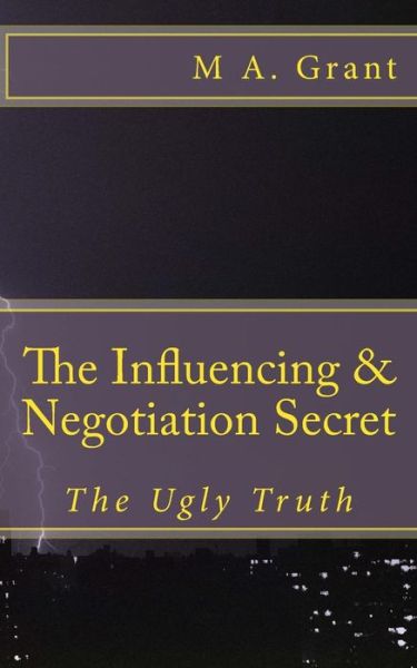 Cover for M A Grant · The Influencing &amp; Negotiation Secret - The Ugly Truth (Paperback Book) (2016)