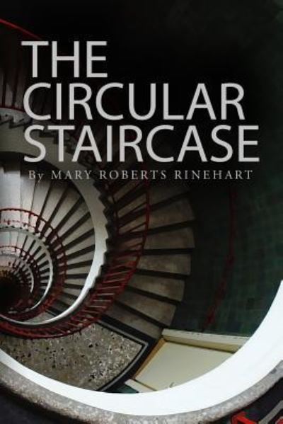 The Circular Staircase - Mary Roberts Rinehart - Books - Createspace Independent Publishing Platf - 9781530804726 - March 30, 2016